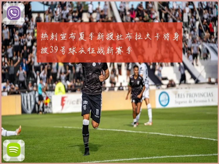 热刺宣布夏季新援杜布拉夫卡将身披39号球衣征战新赛季